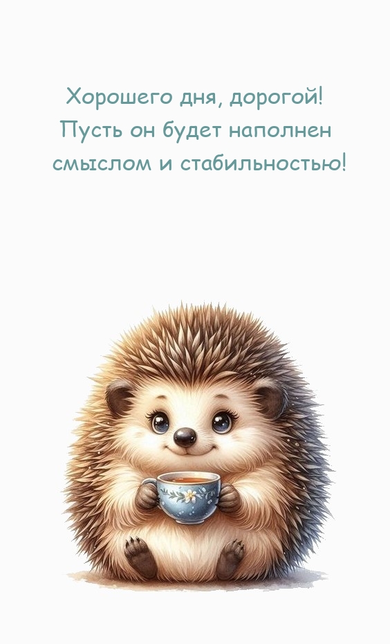 Хорошего дня, дорогой! Пусть он будет наполнен смыслом 