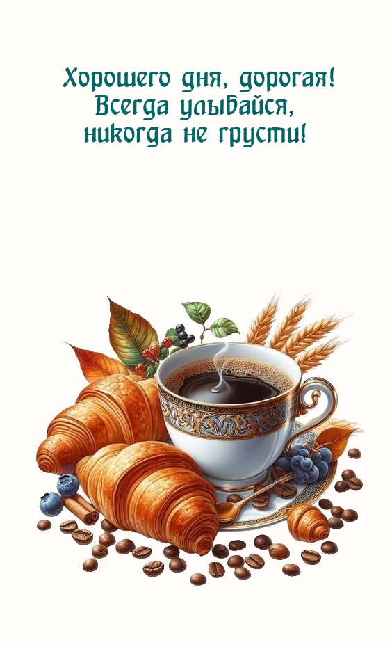 Хорошего дня, дорогая! Всегда улыбайся, никогда не грусти!