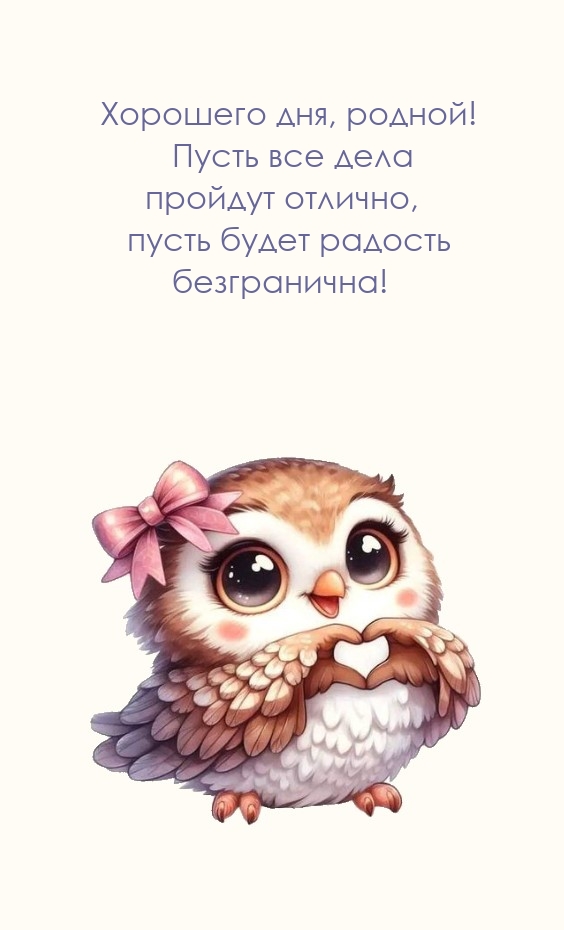 Хорошего дня, родной! Пусть все дела пройдут отлично