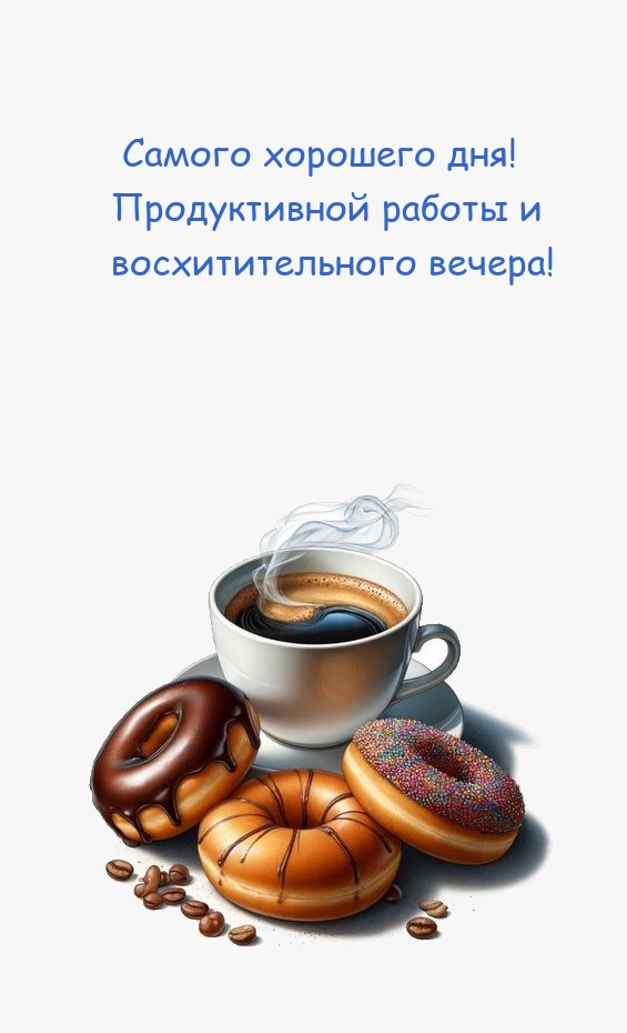 Хорошего дня! Продуктивной работы и восхитительного вечера!