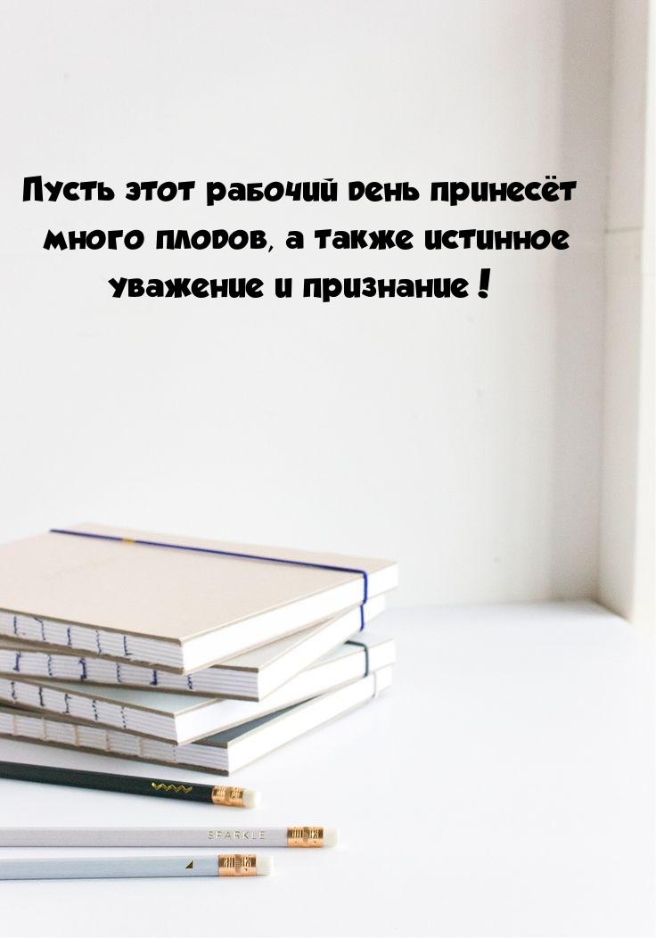 Пусть этот рабочий день принесёт много плодов