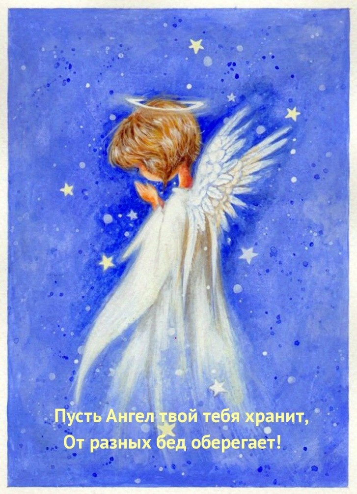 Пусть Ангел твой тебя хранит, От разных бед оберегает!
