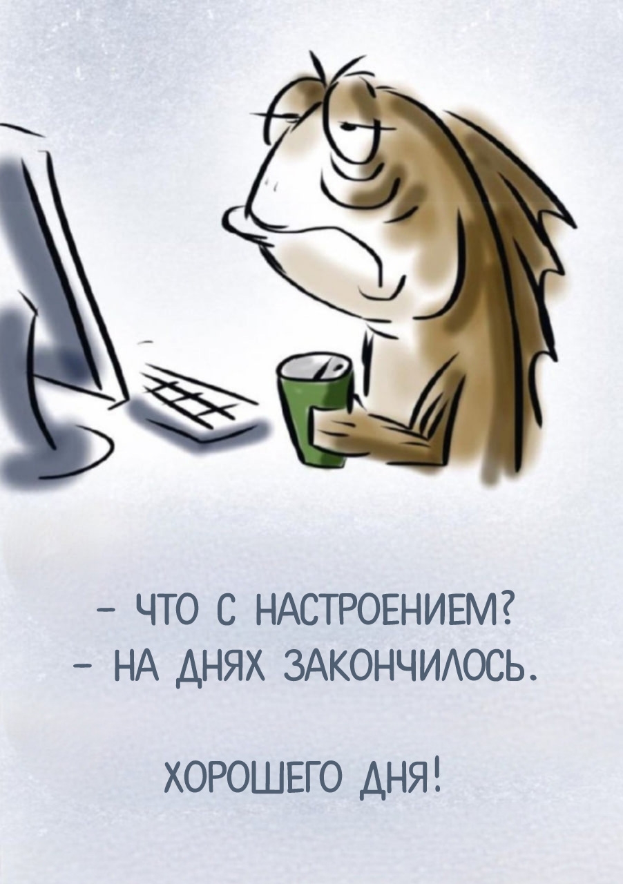 - Что с настроением? - На днях закончилось. Хорошего дня!