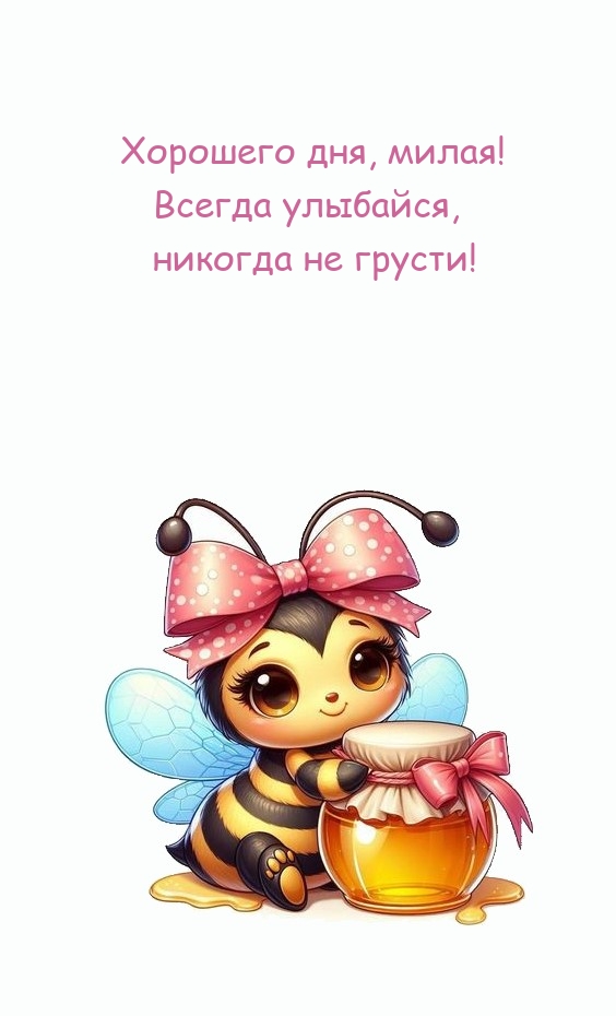 Хорошего дня, милая! Всегда улыбайся, никогда не грусти!
